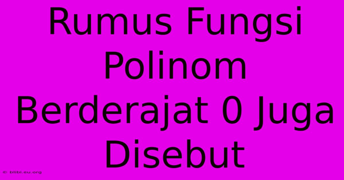 Rumus Fungsi Polinom Berderajat 0 Juga Disebut