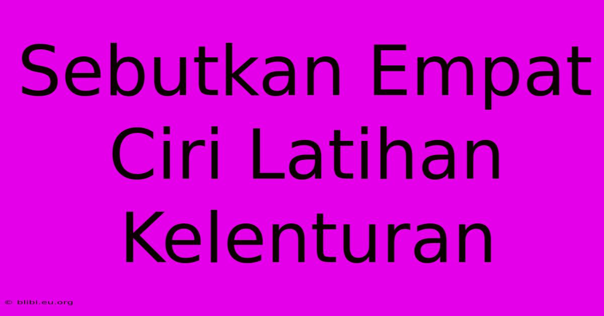 Sebutkan Empat Ciri Latihan Kelenturan