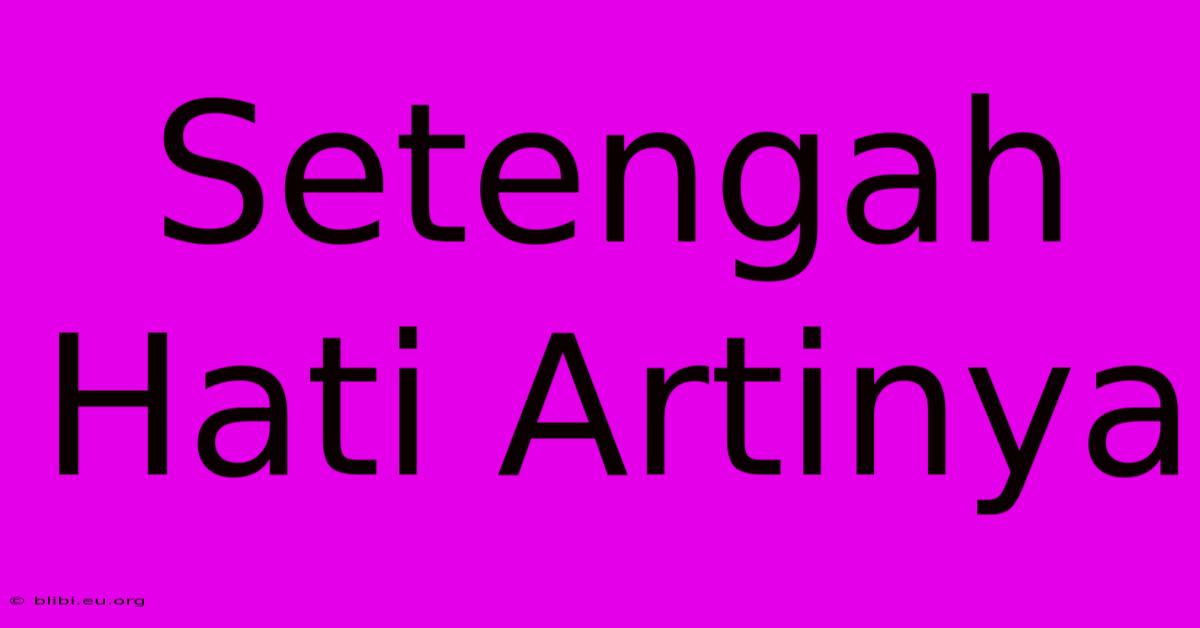 Setengah Hati Artinya